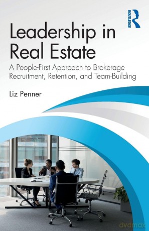 Leadership in Real Estate: A People-First Approach to Brokerage Recruitment, Retention, and Team-Building - Penner Liz [KSIĄŻKA]