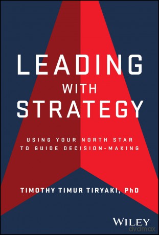 Leading with Strategy: Using Your North Star to Guide Decision-Making - Timothy Tiryaki [KSIĄŻKA]