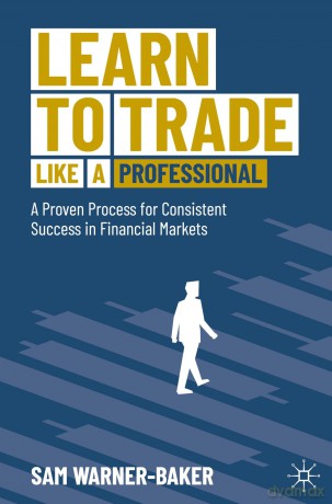 Learn to Trade like a Professional: A Proven Process for Consistent Success in Financial Markets - Sam Warner-Baker [KSIĄŻKA]