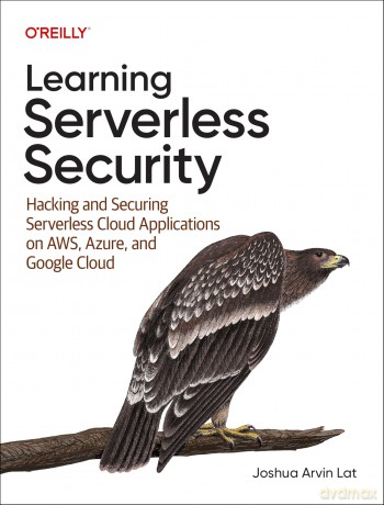 Learning Serverless Security: Hacking and Securing Serverless Cloud Applications on AWS, Azure, and GCP - Joshua Lat [KSIĄŻKA]