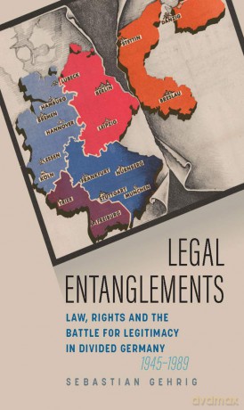 Legal Entanglements: Law, Rights and the Battle for Legitimacy in Divided Germany, 1945-1989 - Sebastian Gehrig [KSIĄŻKA]