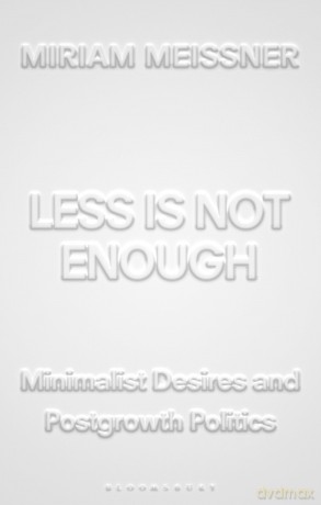 Less Is Not Enough: Minimalist Desires and Postgrowth Politics - Miriam Meissner [KSIĄŻKA]