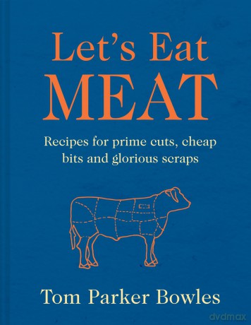 Let's Eat Meat: From steaks to bone broth,120 tasty recipes from around the world full of beef, chicken, pork and more from award-winning MasterChef judge. - Tom Parker Bowles [KSIĄŻKA]
