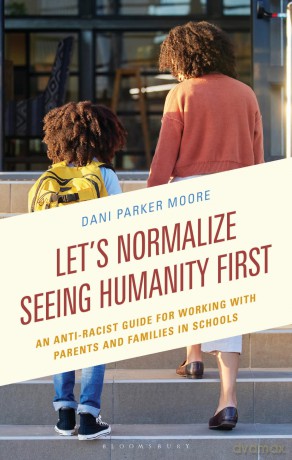 Let's Normalize Seeing Humanity First: An Anti-Racist Guide for Working with Parents and Families in Schools - Dani Parker Moore [KSIĄŻKA]