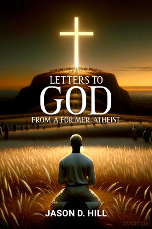 Letters to God from a Former Atheist - Jason D. Hill [KSIĄŻKA]