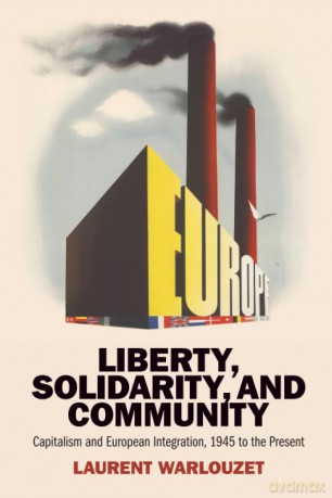 Liberty, Solidarity and Community: Capitalism and European Integration, 1945 to the Present - Warlouzet Laurent [KSIĄŻKA]