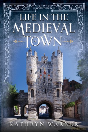 Life in the Medieval Town - Kathryn Warner [KSIĄŻKA]
