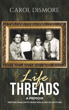 Life Threads - A Memoir: Meeting Trials with Grace and a Can-Do Attitude - Carol Dismore [KSIĄŻKA]
