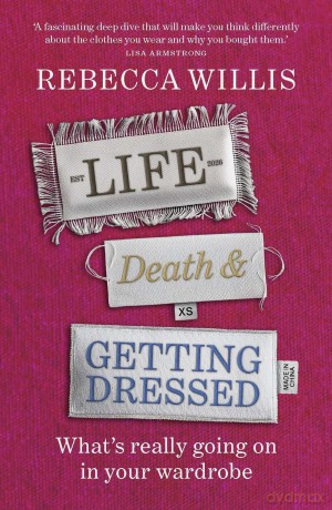 Life, Death and Getting Dressed: What's really going on in your wardrobe - Rebecca Willis [KSIĄŻKA]