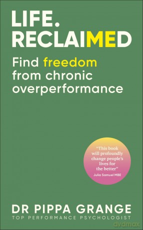 Life. Reclaimed: Find Freedom from Chronic Overperformance - Pippa Grange [KSIĄŻKA]