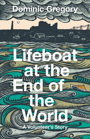 Lifeboat at the End of the World: A Volunteer's Story, from an RNLI crewman in Dungeness - Dominic Gregory [KSIĄŻKA]