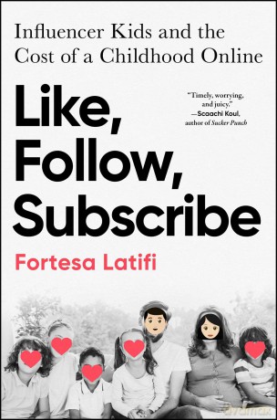 Like, Follow, Subscribe: Influencer Kids and the Cost of a Childhood Online - Fortesa Latifi [KSIĄŻKA]
