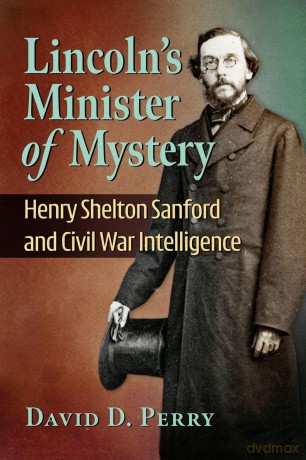 Lincoln's Minister of Mystery: Henry Shelton Sanford and Civil War Intelligence - D Perry [KSIĄŻKA]