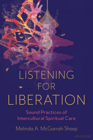 Listening for Liberation: Sound Practices of Intercultural Spiritual Care - Meli Mcgarrah Sharp [KSIĄŻKA]
