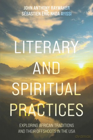 Literary and Spiritual Practices: Exploring African Traditions and Their Offshoots in the USA - John Antho Raymaker [KSIĄŻKA]