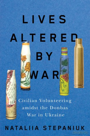 Lives Altered by War: Civilian Volunteering amid the Donbas War in Ukraine - Nataliia Stepaniuk [KSIĄŻKA]