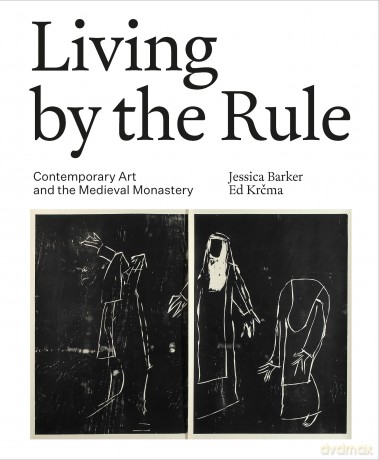 Living by the Rule: Contemporary Art and the Medieval Monastery - Jessica Barker [KSIĄŻKA]
