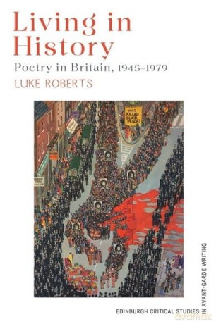 Living in History: Poetry in Britain, 1945-1979 (Edinburgh Critical Studies in Avant-Garde Writing) - Luke Roberts [KSIĄŻKA]