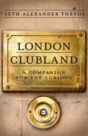 London Clubland: A Companion for the Curious - Seth Thevoz [KSIĄŻKA]