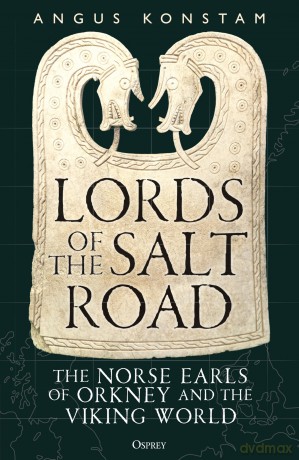 Lords of the Salt Road: The Norse Earls of Orkney and the Viking World - Angus Konstam [KSIĄŻKA]