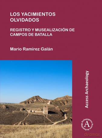 Los yacimientos olvidados: registro y musealización de campos de batalla (Access Archaeology) - Mario Ram Rez Gal N [KSIĄŻKA]