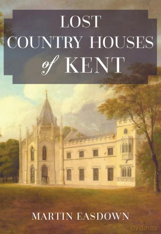 Lost Country Houses of Kent - Martin Easdown [KSIĄŻKA]