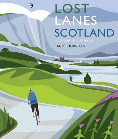 Lost Lanes Scotland: 40 Glorious Bike Rides on Quiet Roads and Gravel Trails - Jack Thurston [KSIĄŻKA]
