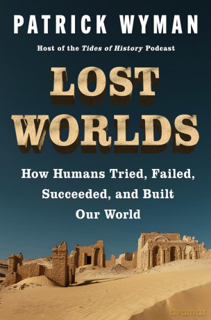 Lost Worlds: How Humans Tried, Failed, Succeeded, and Built Our World - Patrick Wyman [KSIĄŻKA]
