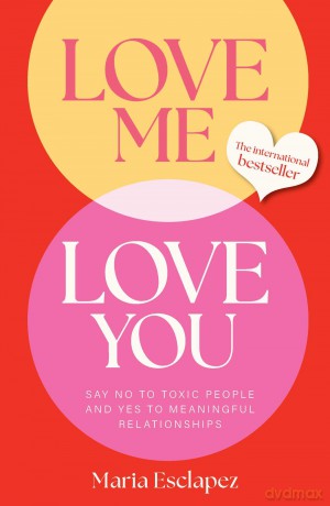Love Me Love You: Say no to toxic people and yes to meaningful relationships - Maria Esclapez [KSIĄŻKA]
