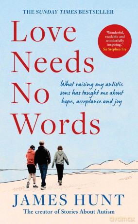 Love Needs No Words: What raising my autistic sons has taught me about hope, acceptance and joy - James Hunt [KSIĄŻKA]