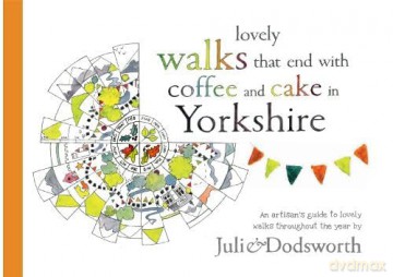 Lovely walks that end with coffee and cake in Yorkshire: an artisan's guide to lovely walks (and cake) throughout the year - Julie Dodsworth [KSIĄŻKA]