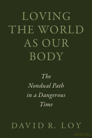 Loving the World as Our Body: The Nondual Path in a Dangerous Time - David R. Loy [KSIĄŻKA]