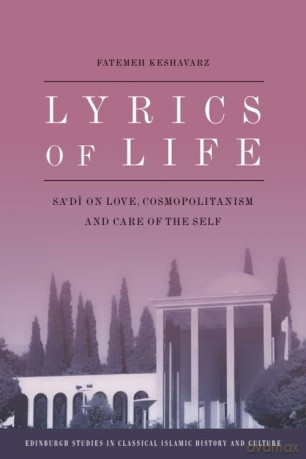 Lyrics of Life: Sa'di on Love, Cosmopolitanism and Care of the Self (Edinburgh Studies in Classical Islamic History and Culture) - Keshavarz Fatemeh [KSIĄŻKA]