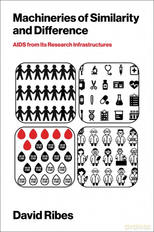 Machineries of Similarity and Difference: AIDS from Its Research Infrastructures - David Ribes [KSIĄŻKA]