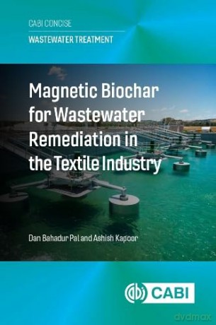 Magnetic Biochar for Wastewater Remediation in the Textile Industry (Wastewater Treatment (CABI Concise)) - Dan Bahadur Pal [KSIĄŻKA]