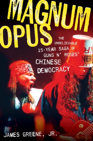 Magnum Opus: The Unbelievable 15-Year Saga of Guns N' Roses' Chinese Democracy - James Greene Jr. [KSIĄŻKA]