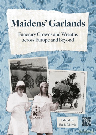 Maidens' Garlands: Funerary Crowns and Wreaths across Europe and Beyond - Rosie Morris [KSIĄŻKA]