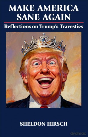 Make America Sane Again: Reflections on Trump's Travesties - Sheldon Hirsch [KSIĄŻKA]