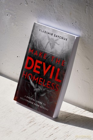 Make the Devil Homeless: A Biblical Guide to Deliverance from Demons - Vladimir Savchuk [KSIĄŻKA]