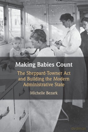 Making Babies Count: The Sheppard-Towner Act and Building the Modern Administrative State - Bezark Michelle [KSIĄŻKA]