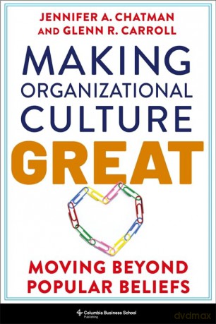 Making Organizational Culture Great: Moving Beyond Popular Beliefs - Jennifer Chatman [KSIĄŻKA]
