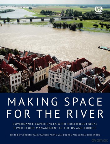Making Space for the River: Governance Experiences with Multifunctional River Flood Management in the Us and Europe - Jeroen Frank Warner [KSIĄŻKA]