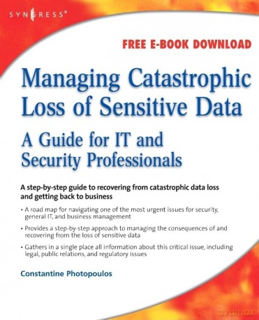 Managing Catastrophic Loss of Sensitive Data: A Guide for IT and Security Professionals - C Photopoulos [KSIĄŻKA]
