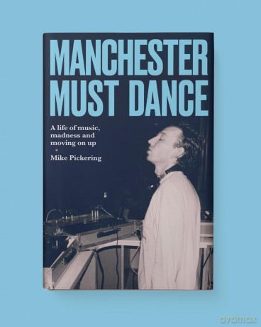 Manchester Must Dance: A Life of Music, Madness and Moving on Up - Mike Pickering [KSIĄŻKA]