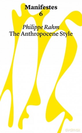 Manifestes 6: Anthropocene Style. Reinventing Decorative Arts at The Time of Global Warming And Epidemics (Manifestes Series) - Philippe Rahm [KSIĄŻKA]