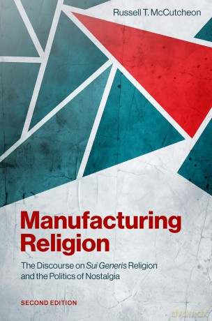 Manufacturing Religion: The Discourse on ^ISui Generis^R Religion and the Politics of Nostalgia [KSIĄŻKA]