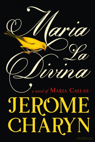 Maria La Divina: A Novel of Maria Callas, the World's Greatest Opera Diva - Jerome Charyn [KSIĄŻKA]