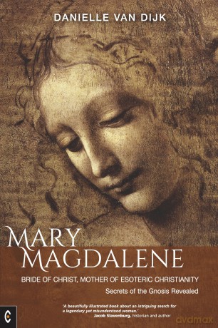 Mary Magdalene: Bride of Christ, Mother of Esoteric Christianity: Secrets of the Gnosis Revealed - Danielle Van Dijk [KSIĄŻKA]