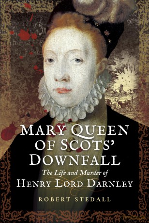 Mary Queen of Scots' Downfall: The Life and Murder of Henry, Lord Darnley - Robert Stedall [KSIĄŻKA]