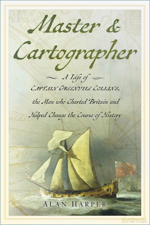 Master and Cartographer: A Life of Captain Greenvile Collins, the Man who Charted Britain and Helped Change the Course of History - Alan Harper [KSIĄŻKA]